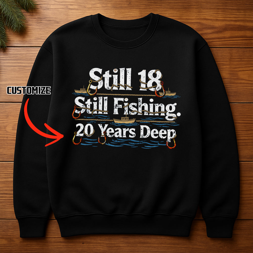 Still 18 Still Fishing Custom Years Deep Fishing Sweatshirt