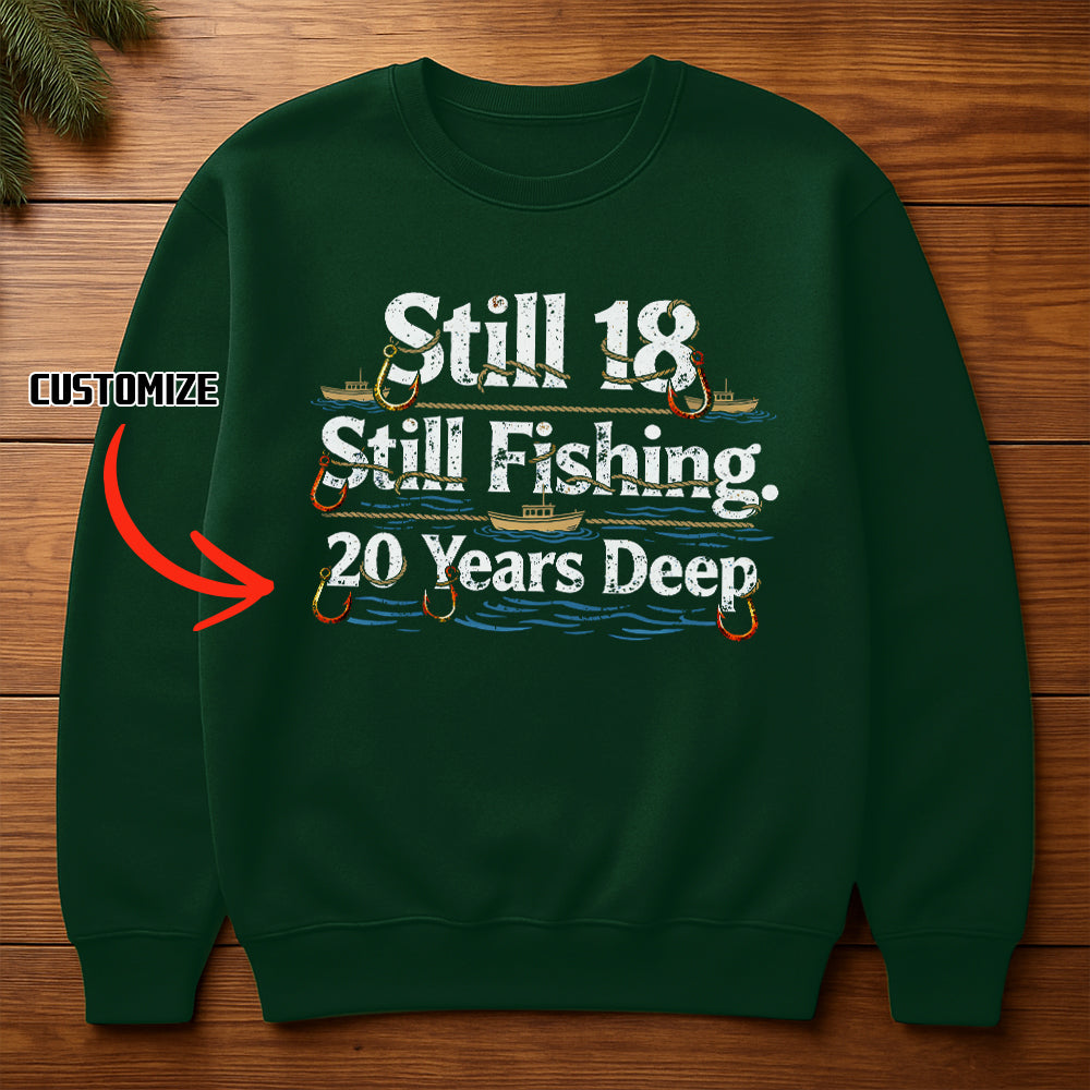 Still 18 Still Fishing Custom Years Deep Fishing Sweatshirt