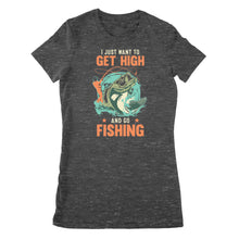 Load image into Gallery viewer, I just want to get high and go fishing D02 NPQ376 Premium Women&#39;s T-shirt
