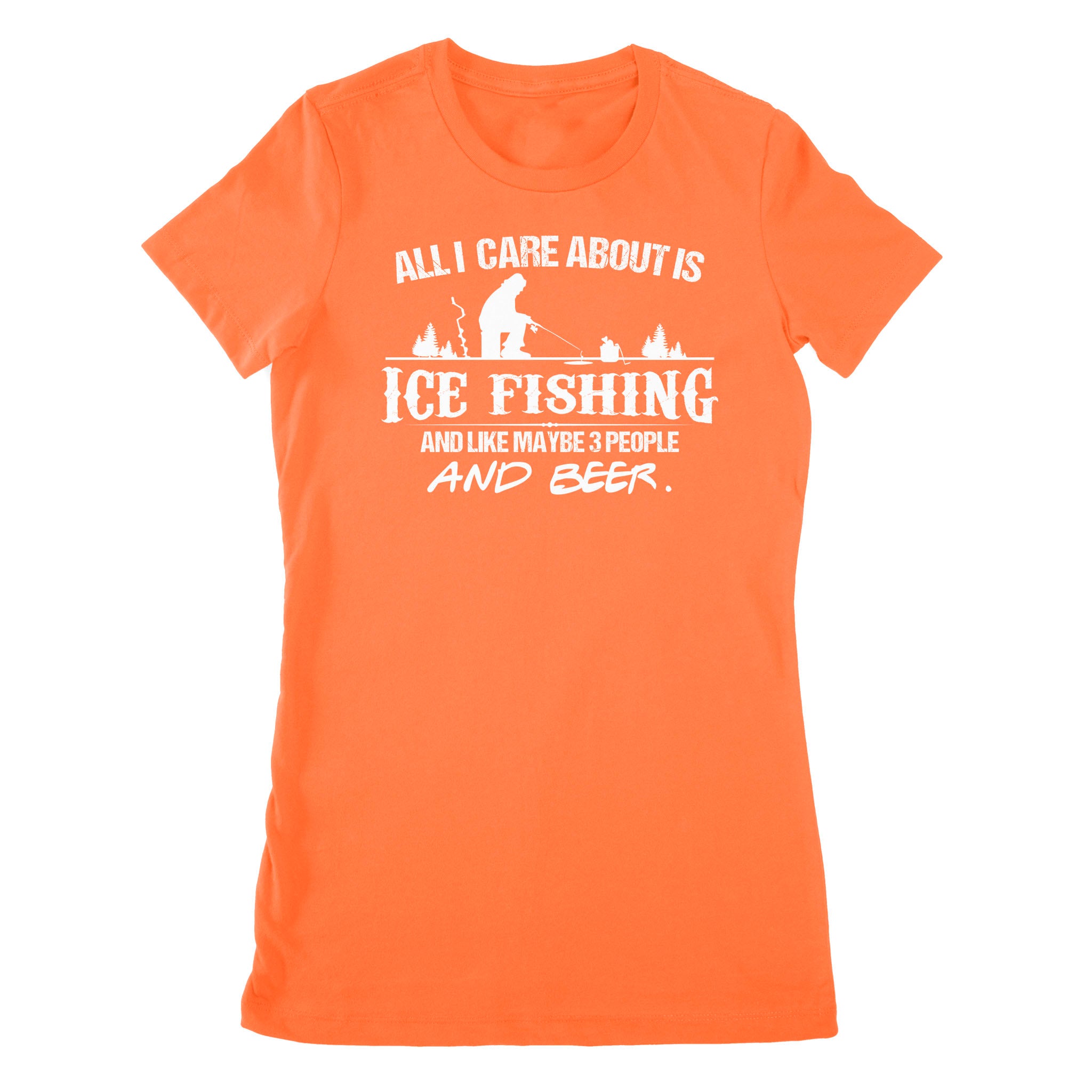 All I care about is ice fishing and like maybe 3 people and beer, ice fishing clothing D03 NPQ397 Premium Women's T-shirt