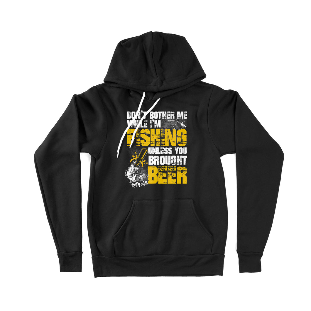 Don't Bother Me While I'm Fishing unless you brought beer, funny fishing and beer shirt D01 NPQ424 Premium Hoodie