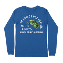 Load image into Gallery viewer, To Fish Or Not To Fish... Not To Fish??? - What A Stupid Question - Funny Fishing shirt for men, women D06 NPQ534 Premium Long Sleeve
