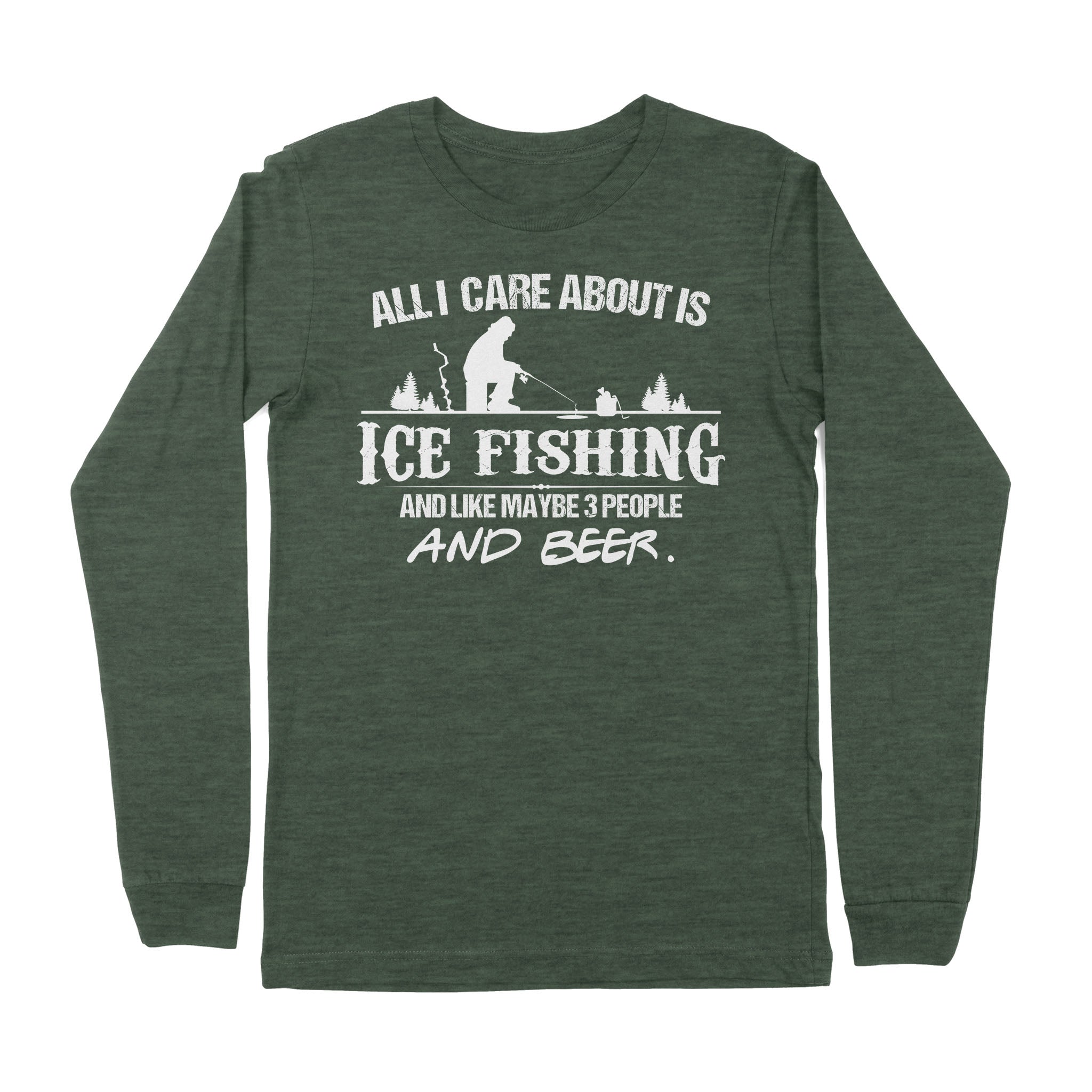 All I care about is ice fishing and like maybe 3 people and beer, ice fishing clothing D03 NPQ397 Premium Long Sleeve