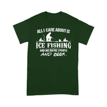 Load image into Gallery viewer, All I care about is ice fishing and like maybe 3 people and beer, ice fishing clothing D03 NPQ397 Premium T-shirt
