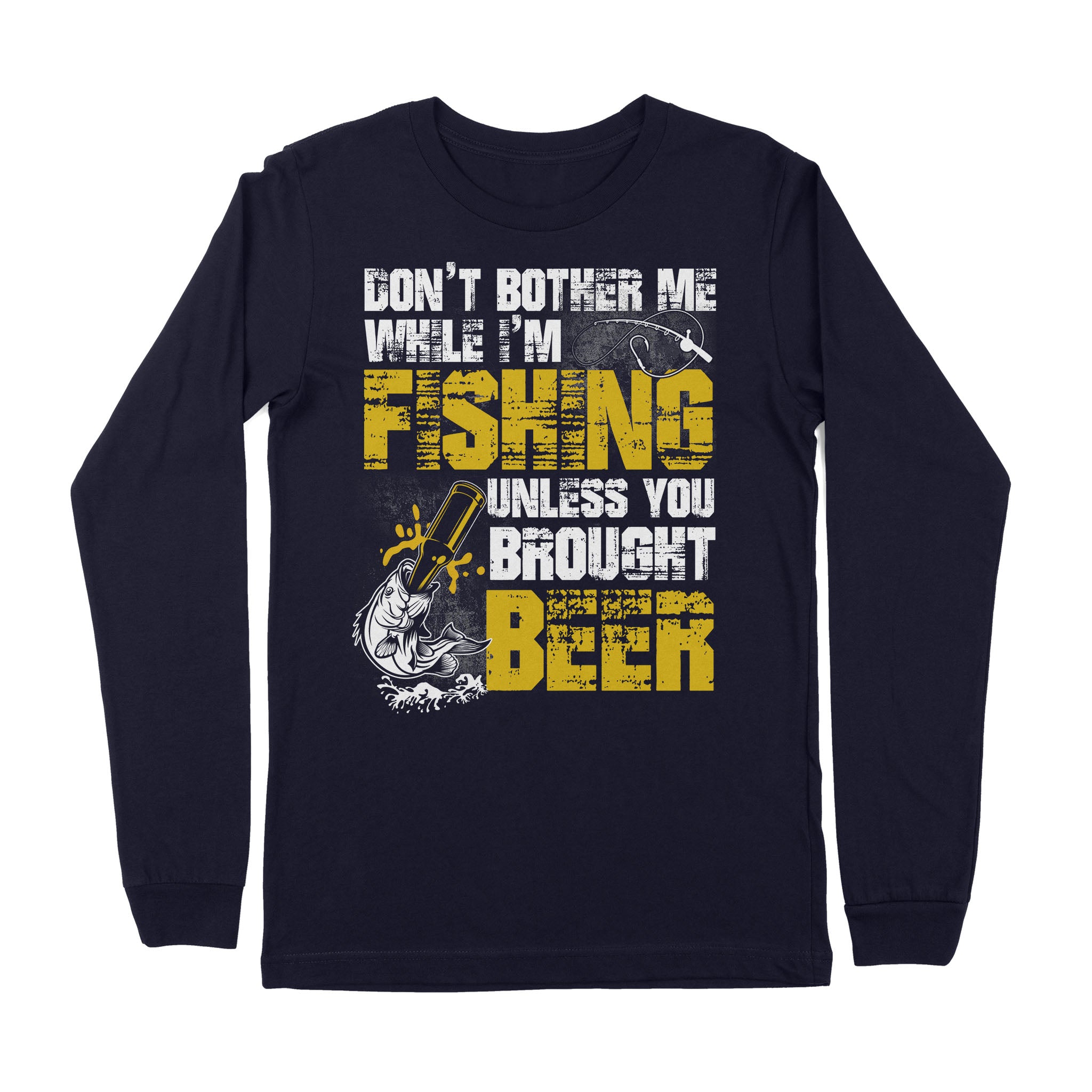 Don't Bother Me While I'm Fishing unless you brought beer, funny fishing and beer shirt D01 NPQ424 Premium Long Sleeve