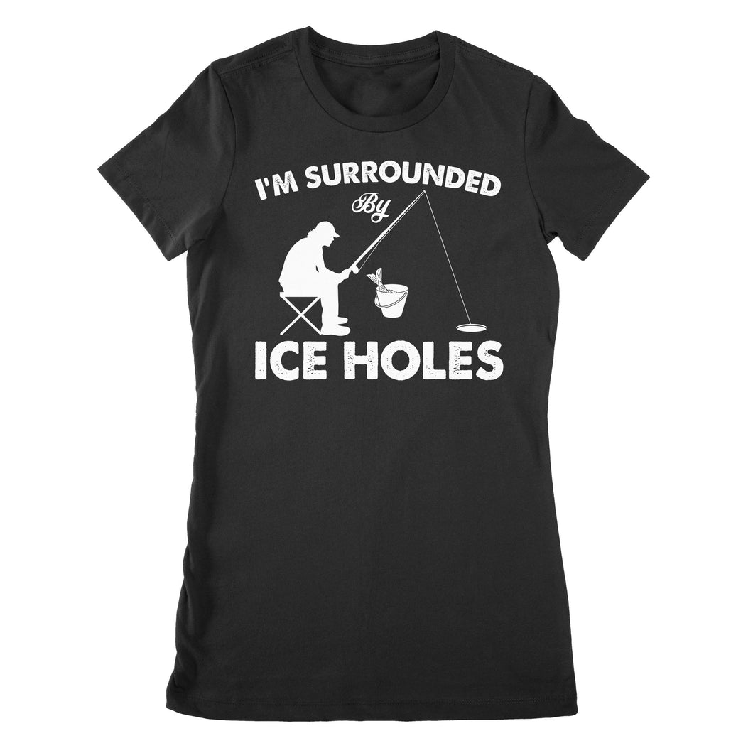 I'm surrounded by ice holes, funny ice fishing shirt D03 NPQ202 - Premium Women's T-shirt