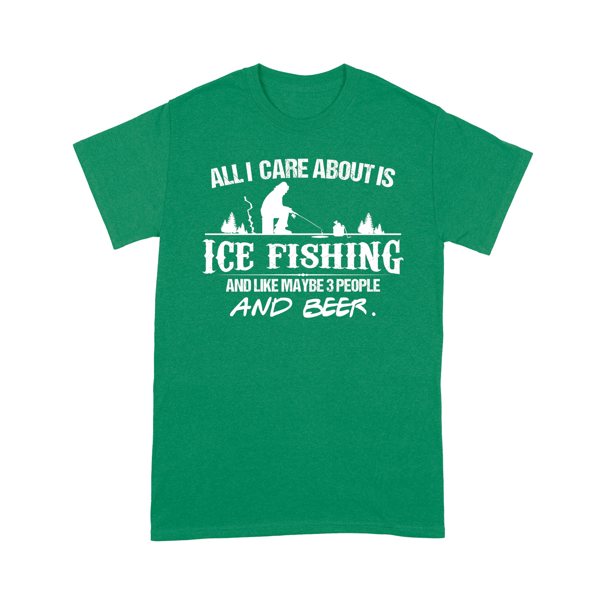 All I care about is ice fishing and like maybe 3 people and beer, ice fishing clothing D03 NPQ397 Premium T-shirt