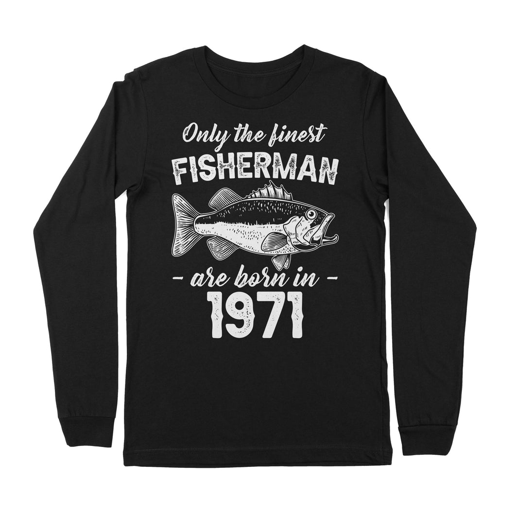 Only the finest fisherman are born in custom year Premium Long Sleeve