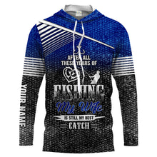 Load image into Gallery viewer, After these years my wife is still my best catch Customize Name long sleeves fishing shirt for men NPQ81
