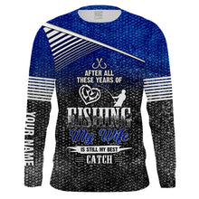 Load image into Gallery viewer, After these years my wife is still my best catch Customize Name long sleeves fishing shirt for men NPQ81
