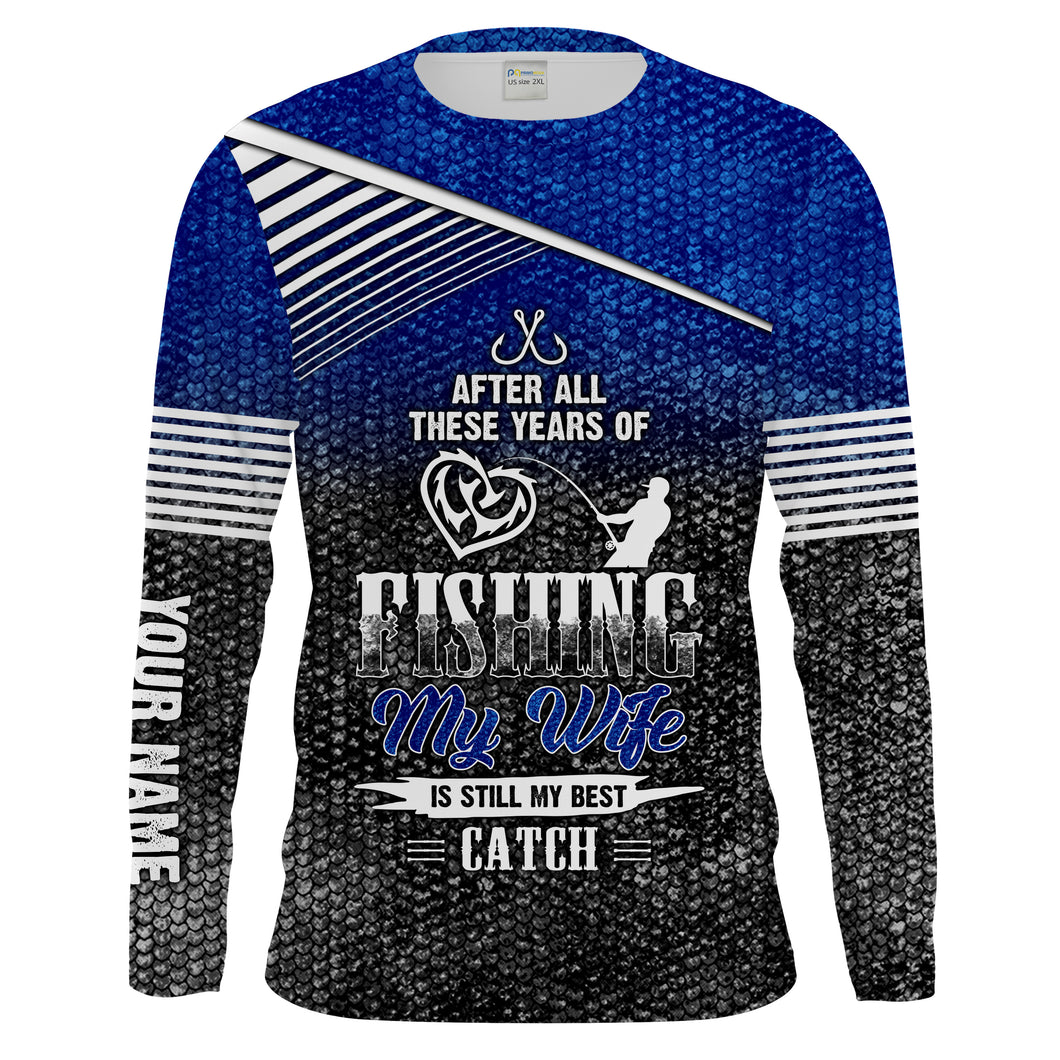 After these years my wife is still my best catch Customize Name long sleeves fishing shirt for men NPQ81