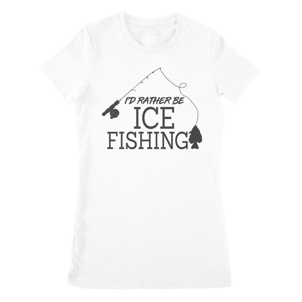 I'd rather be Ice fishing crappie Ice Hole Fish Frozen Winter Snow Angling , funny ice fishing shirts D02 NPQ401 Premium Women's T-shirt