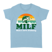 Load image into Gallery viewer, MILF Man I love Fishing Shirts, Funny Fishing Shirt, Fisherman Gifts D03 NQS3276 Women&#39;s T-shirt

