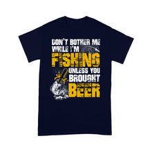 Load image into Gallery viewer, Don&#39;t Bother Me While I&#39;m Fishing unless you brought beer, funny fishing and beer shirt D01 NPQ424 Premium T-shirt
