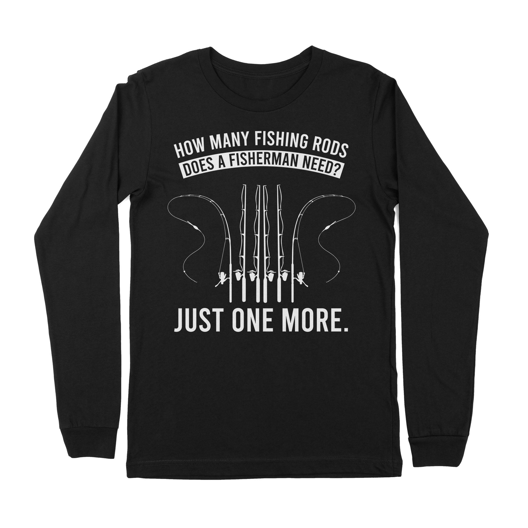 How many fishing rods does a fisherman need? Just one more - Funny fishing shirts D03 NPQ531 Premium Long Sleeve