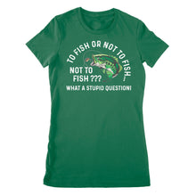 Load image into Gallery viewer, To Fish Or Not To Fish... Not To Fish??? - What A Stupid Question - Funny Fishing shirt for men, women D06 NPQ534 Premium Women&#39;s T-shirt
