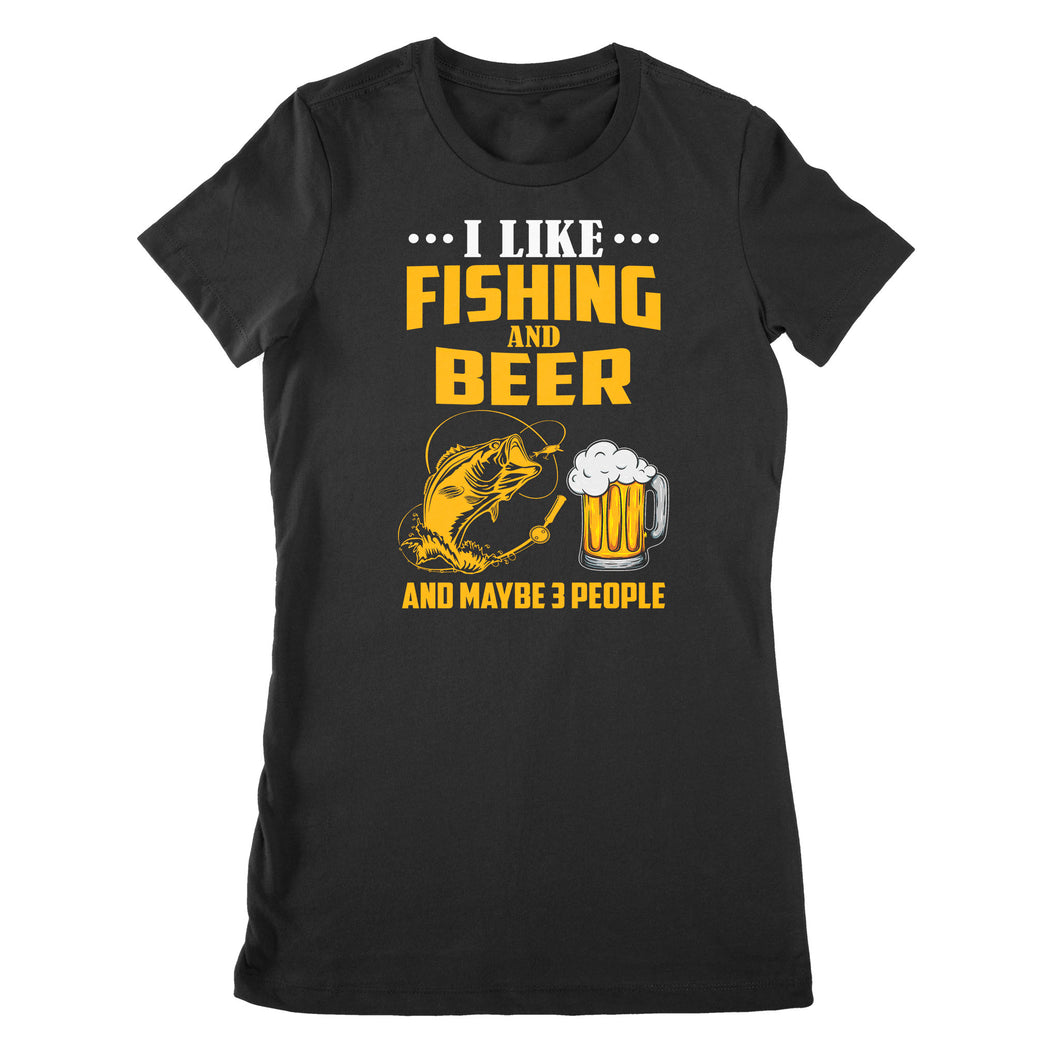 I like fishing and beer and maybe 3 people Premium Women's T-shirt