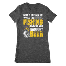 Load image into Gallery viewer, Don&#39;t Bother Me While I&#39;m Fishing unless you brought beer, funny fishing and beer shirt D01 NPQ424 Premium Women&#39;s T-shirt
